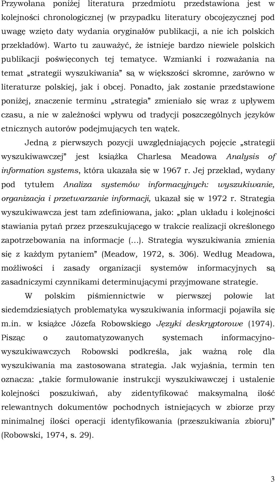 Wzmianki i rozważania na temat strategii wyszukiwania są w większości skromne, zarówno w literaturze polskiej, jak i obcej.