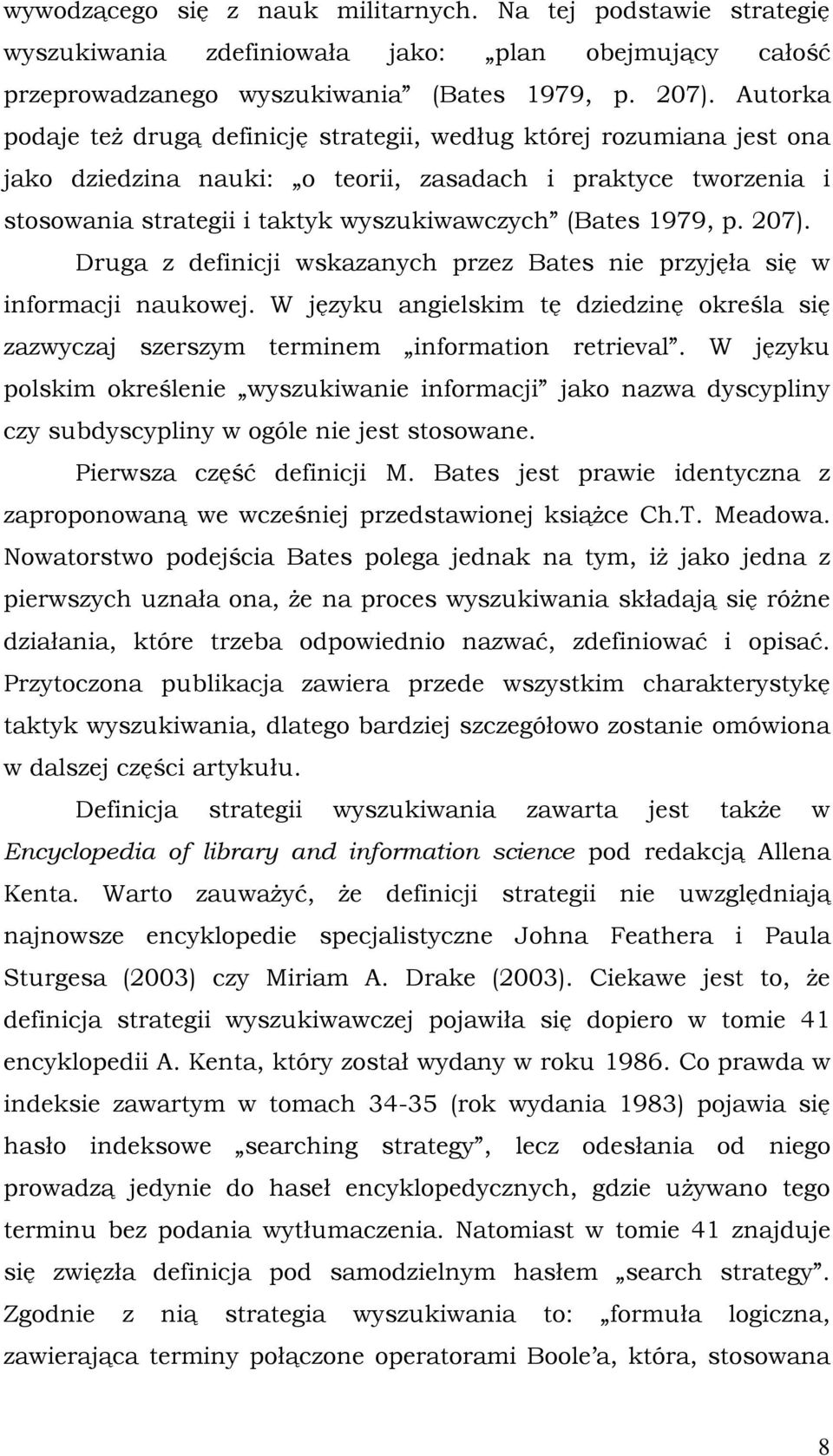 1979, p. 207). Druga z definicji wskazanych przez Bates nie przyjęła się w informacji naukowej. W języku angielskim tę dziedzinę określa się zazwyczaj szerszym terminem information retrieval.