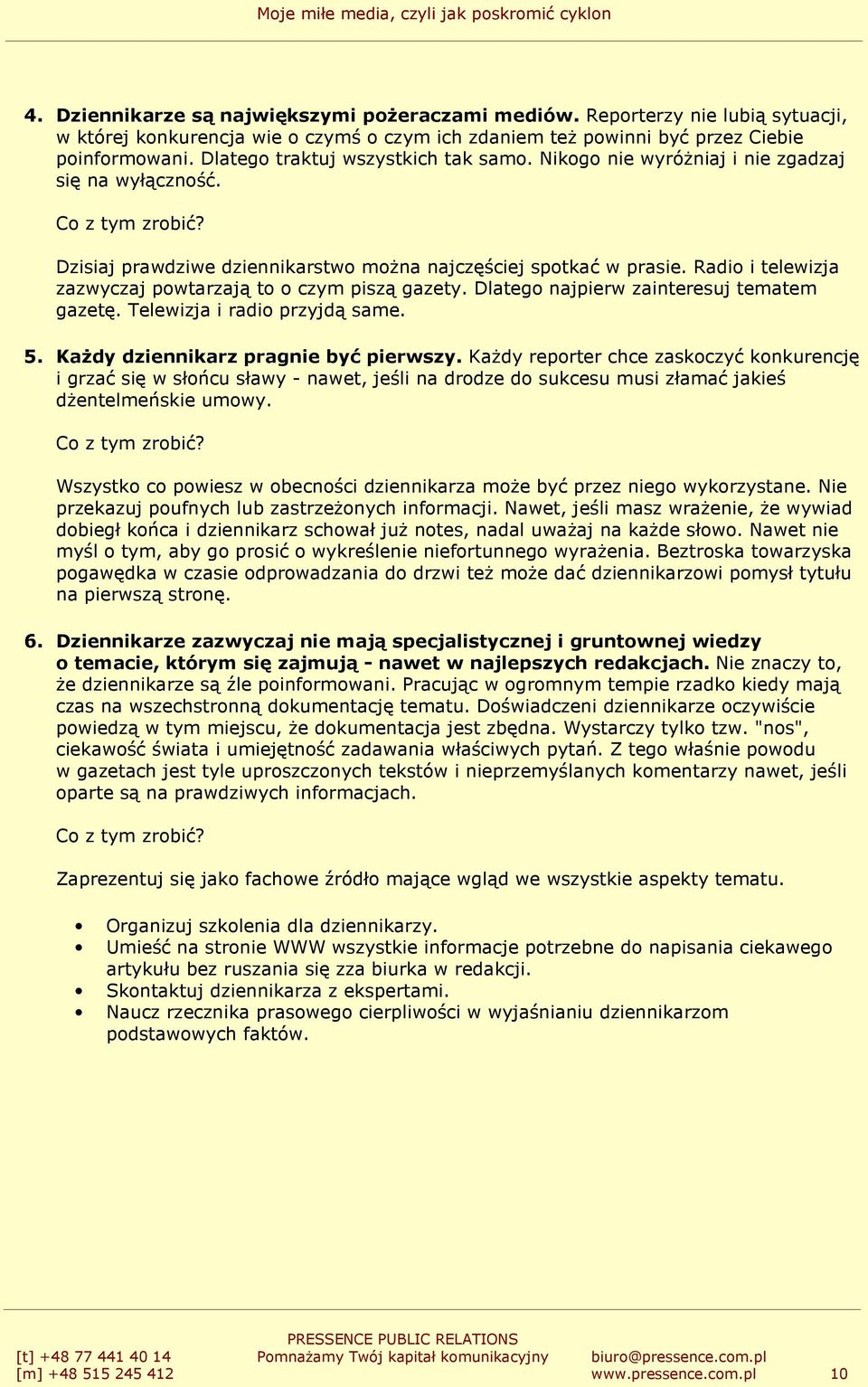 Radio i telewizja zazwyczaj powtarzają to o czym piszą gazety. Dlatego najpierw zainteresuj tematem gazetę. Telewizja i radio przyjdą same. 5. KaŜdy dziennikarz pragnie być pierwszy.