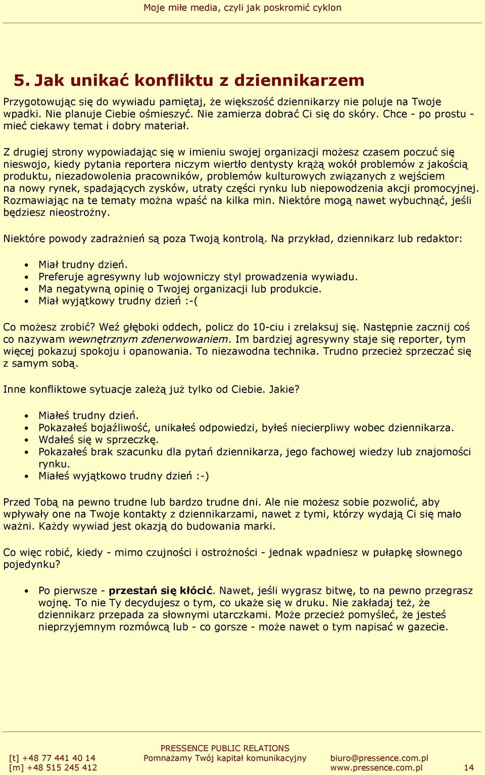 Z drugiej strony wypowiadając się w imieniu swojej organizacji moŝesz czasem poczuć się nieswojo, kiedy pytania reportera niczym wiertło dentysty krąŝą wokół problemów z jakością produktu,