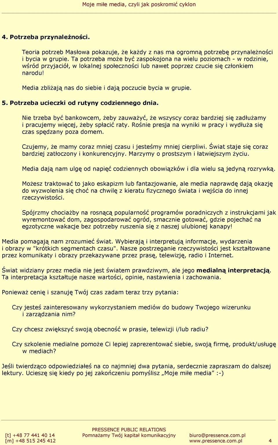 Media zbliŝają nas do siebie i dają poczucie bycia w grupie. 5. Potrzeba ucieczki od rutyny codziennego dnia.