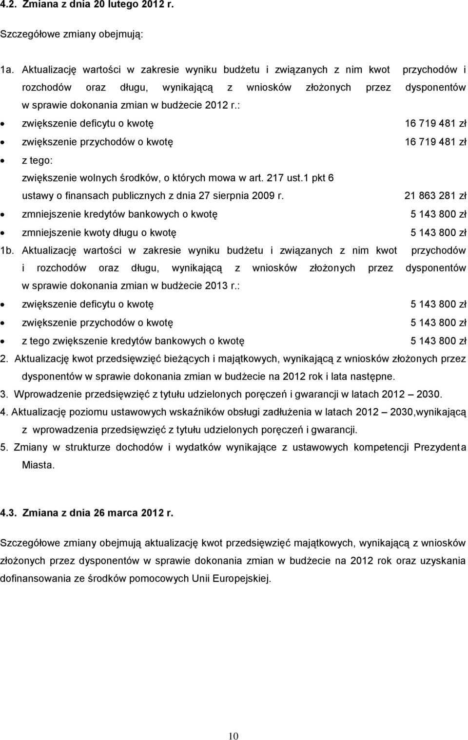 r.: zwiększenie deficytu o kwotę 16 719 481 zł zwiększenie przychodów o kwotę 16 719 481 zł z tego: zwiększenie wolnych środków, o których mowa w art. 217 ust.