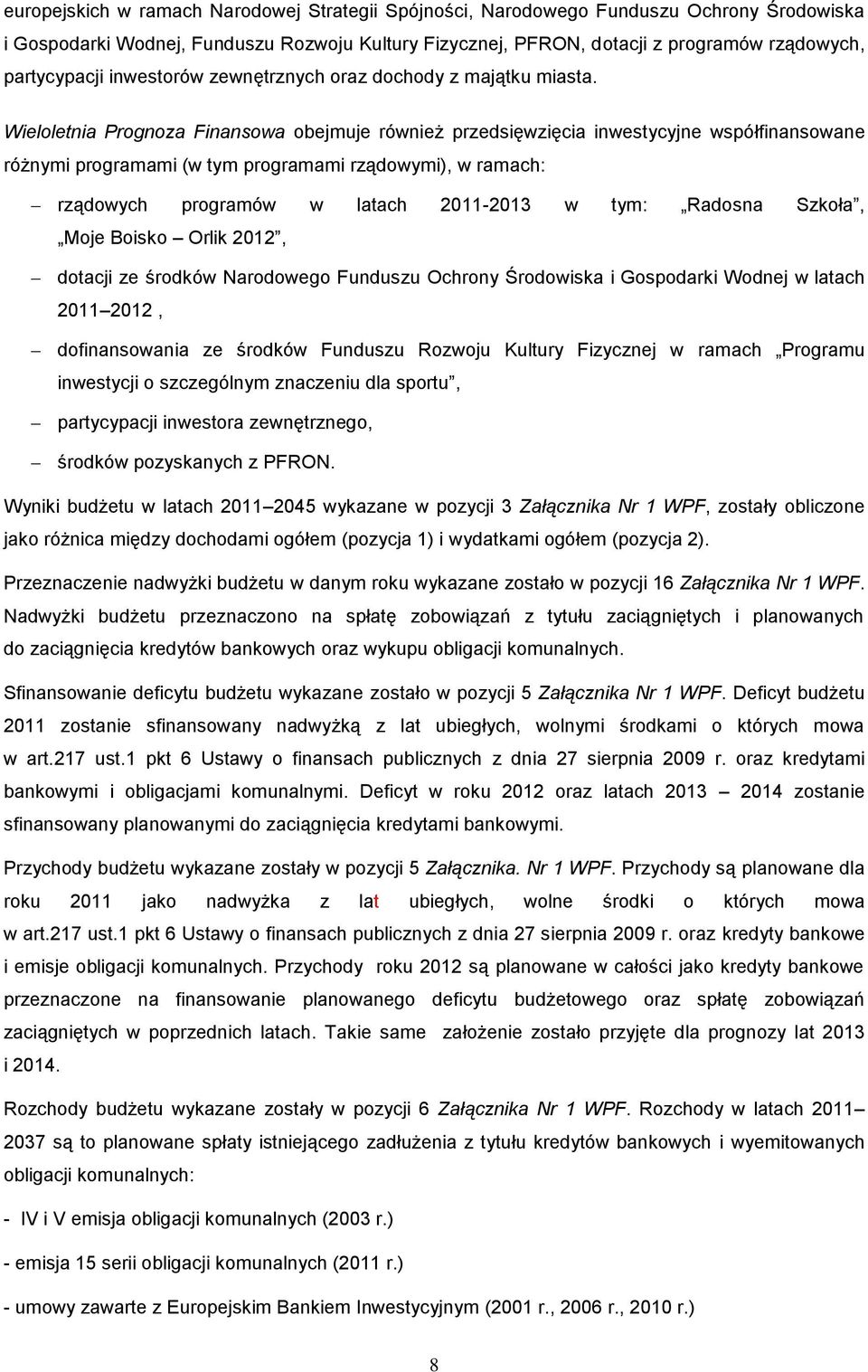 Wieloletnia Prognoza Finansowa obejmuje również przedsięwzięcia inwestycyjne współfinansowane różnymi programami (w tym programami rządowymi), w ramach: rządowych programów w latach 2011-2013 w tym: