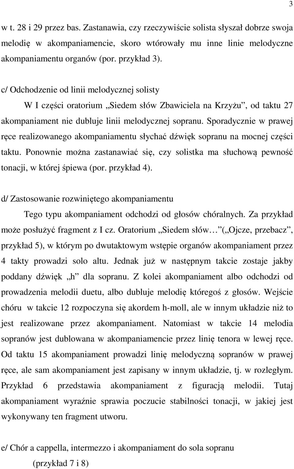 Sporadycznie w prawej ręce realizowanego akompaniamentu słychać dźwięk sopranu na mocnej części taktu. Ponownie można zastanawiać się, czy solistka ma słuchową pewność tonacji, w której śpiewa (por.