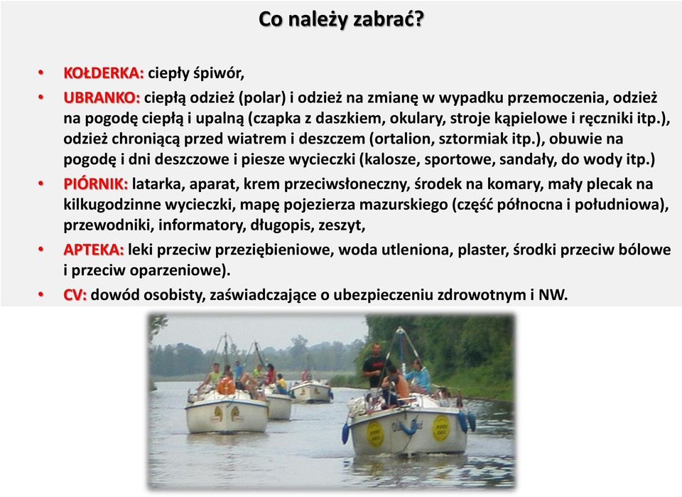 itp.), odzież chroniącą przed wiatrem i deszczem (ortalion, sztormiak itp.), obuwie na pogodę i dni deszczowe i piesze wycieczki (kalosze, sportowe, sandały, do wody itp.