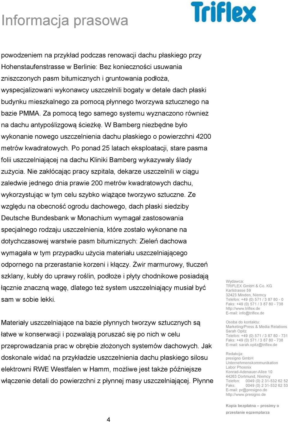 Za pomocą tego samego systemu wyznaczono również na dachu antypoślizgową ścieżkę. W Bamberg niezbędne było wykonanie nowego uszczelnienia dachu płaskiego o powierzchni 4200 metrów kwadratowych.