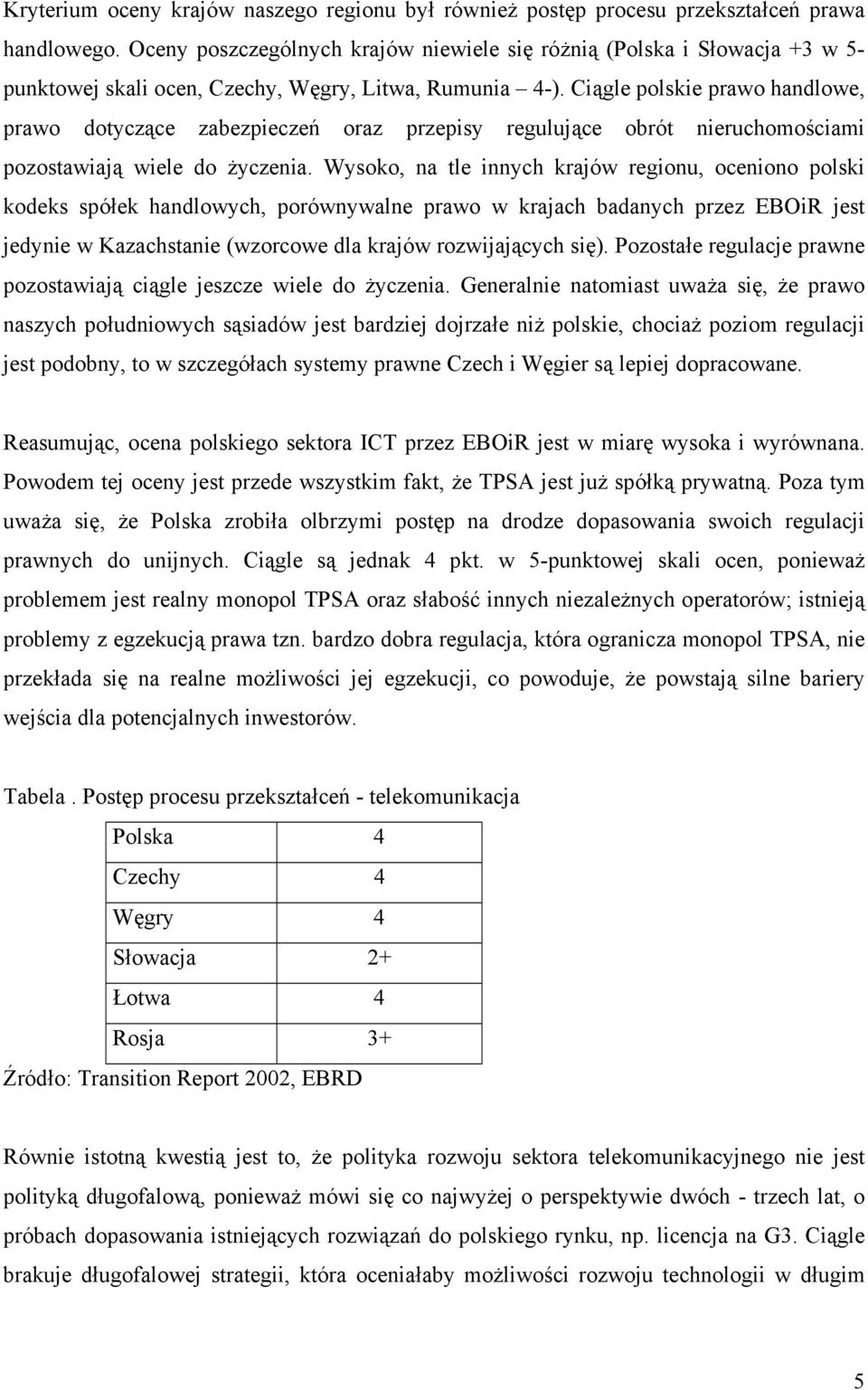 Ciągle polskie prawo handlowe, prawo dotyczące zabezpieczeń oraz przepisy regulujące obrót nieruchomościami pozostawiają wiele do życzenia.