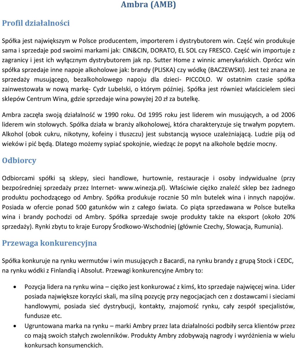 Sutter Home z winnic amerykaoskich. Oprócz win spółka sprzedaje inne napoje alkoholowe jak: brandy (PLISKA) czy wódkę (BACZEWSKI).