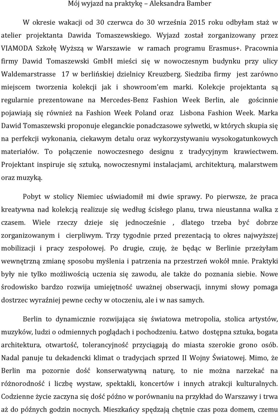 Pracownia firmy Dawid Tomaszewski GmbH mieści się w nowoczesnym budynku przy ulicy Waldemarstrasse 17 w berlińskiej dzielnicy Kreuzberg.