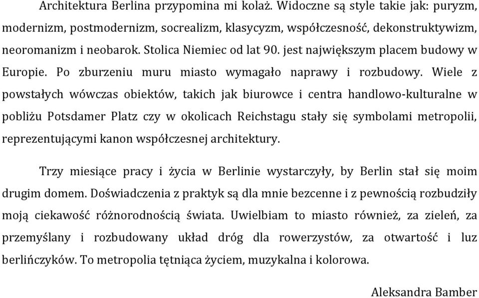 Wiele z powstałych wówczas obiektów, takich jak biurowce i centra handlowo-kulturalne w pobliżu Potsdamer Platz czy w okolicach Reichstagu stały się symbolami metropolii, reprezentującymi kanon