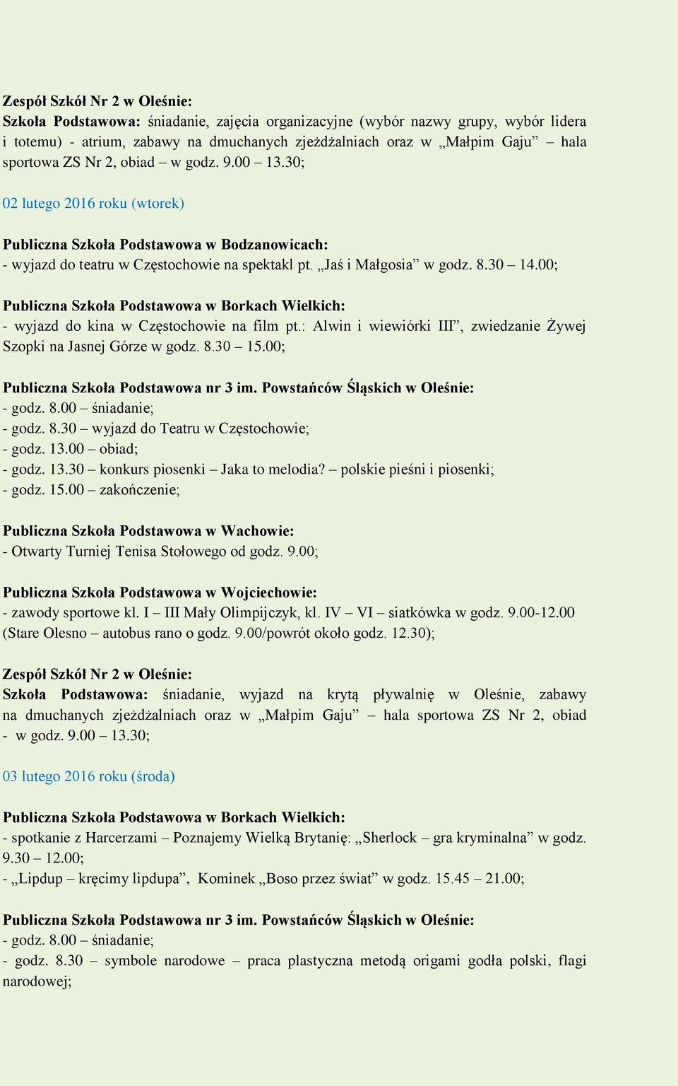 : Alwin i wiewiórki III, zwiedzanie Żywej Szopki na Jasnej Górze w godz. 8.30 15.00; - godz. 8.30 wyjazd do Teatru w Częstochowie; - godz. 13.00 obiad; - godz. 13.30 konkurs piosenki Jaka to melodia?