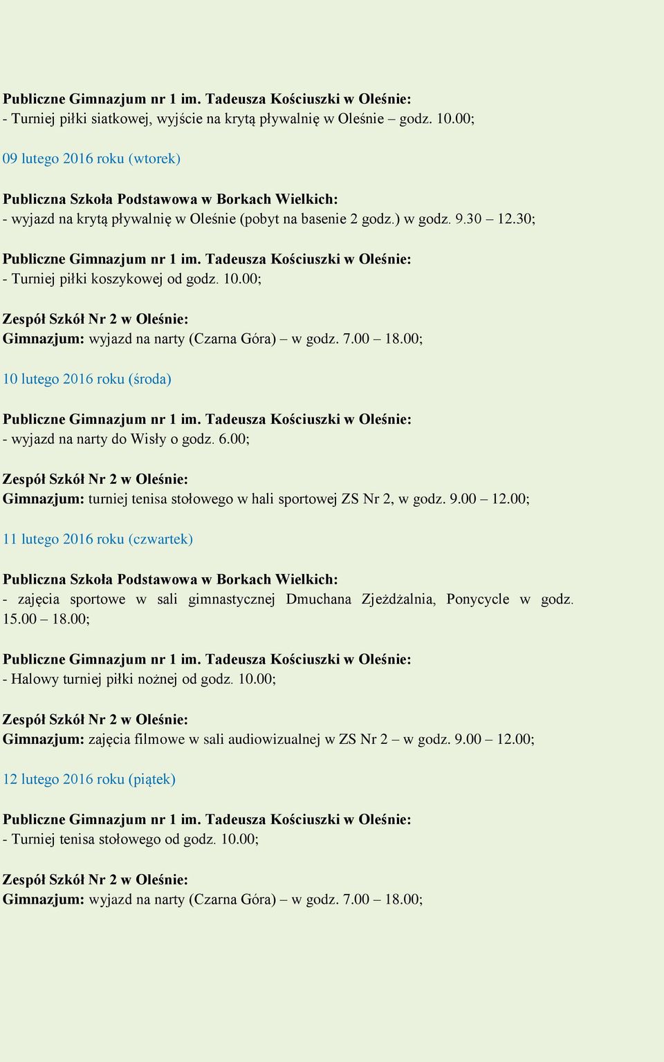 00; Gimnazjum: turniej tenisa stołowego w hali sportowej ZS Nr 2, w godz. 9.00 12.00; 11 lutego 2016 roku (czwartek) - zajęcia sportowe w sali gimnastycznej Dmuchana Zjeżdżalnia, Ponycycle w godz. 15.