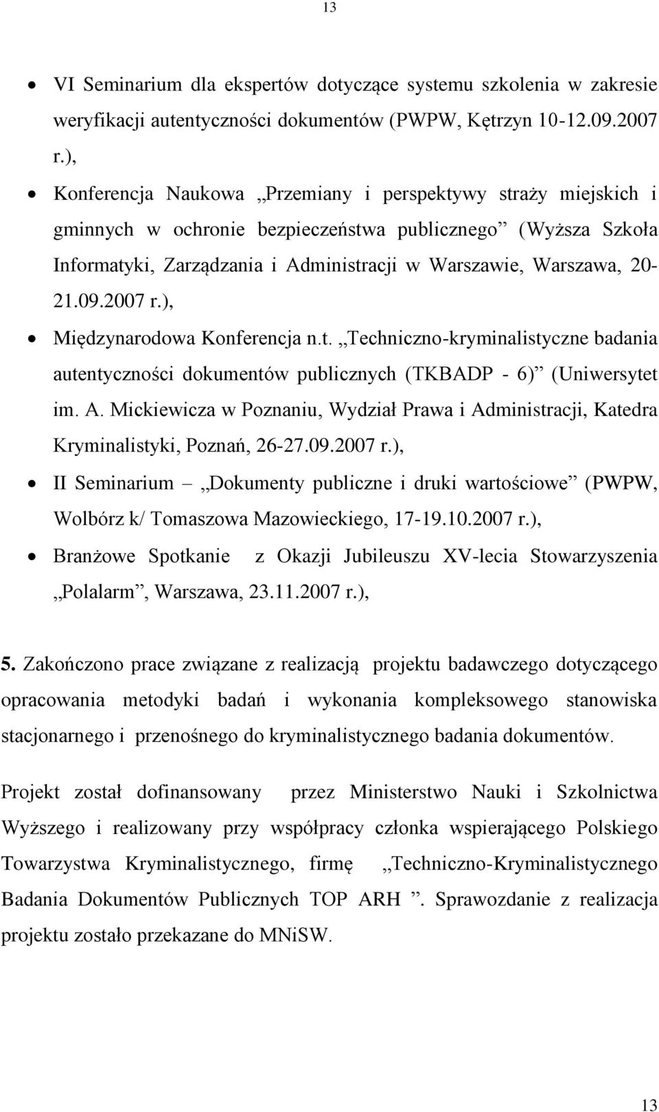 09.2007 r.), Międzynarodowa Konferencja n.t. Techniczno-kryminalistyczne badania autentyczności dokumentów publicznych (TKBADP - 6) (Uniwersytet im. A.