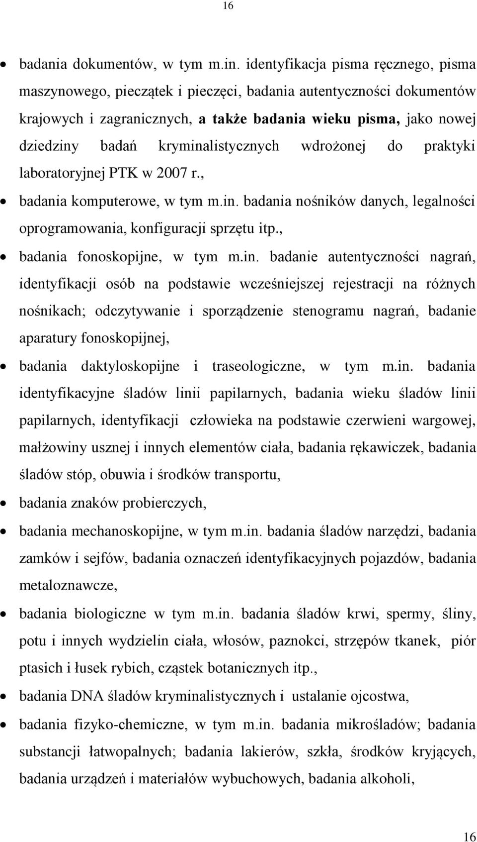 kryminalistycznych wdrożonej do praktyki laboratoryjnej PTK w 2007 r., badania komputerowe, w tym m.in. badania nośników danych, legalności oprogramowania, konfiguracji sprzętu itp.