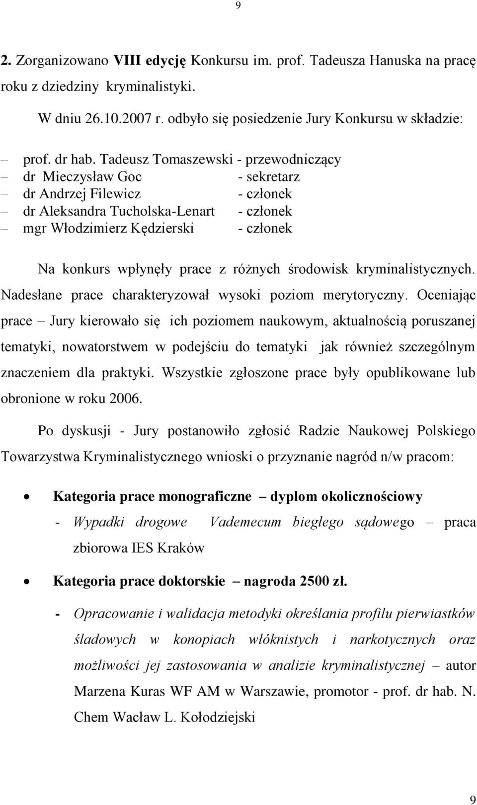 prace z różnych środowisk kryminalistycznych. Nadesłane prace charakteryzował wysoki poziom merytoryczny.