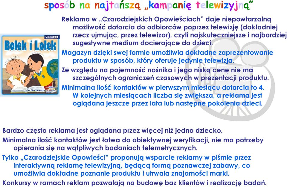 Ze względu na pojemność nośnika i jego niską cenę nie ma szczególnych ograniczeń czasowych w prezentacji produktu. Minimalna ilość kontaktów w pierwszym miesiącu dotarcia to 4.