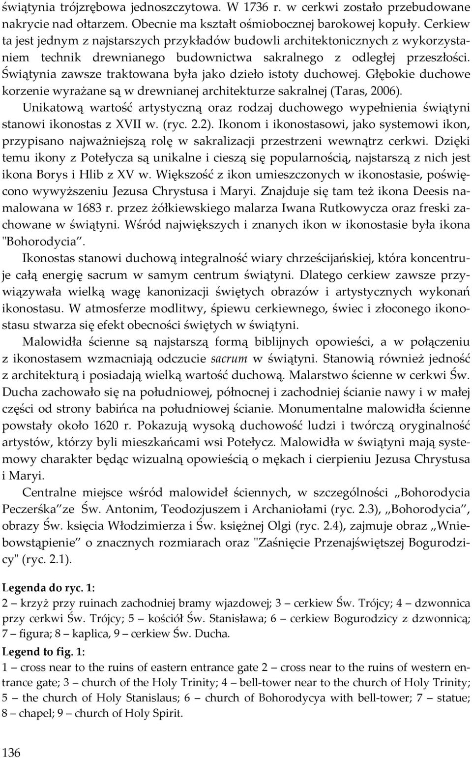 Świątynia zawsze traktowana była jako dzieło istoty duchowej. Głębokie duchowe korzenie wyrażane są w drewnianej architekturze sakralnej (Taras, 2006).