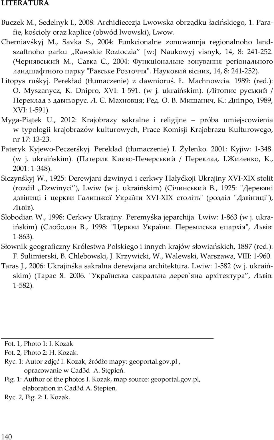 , 2004: Функціональне зонування регіонального ландшафтного парку "Равське Розточчя". Науковий вісник, 14, 8: 241-252). Litopys ruśkyj. Perekład (tłumaczenie) z dawnioruś. Ł. Machnowcia. 1989: (red.