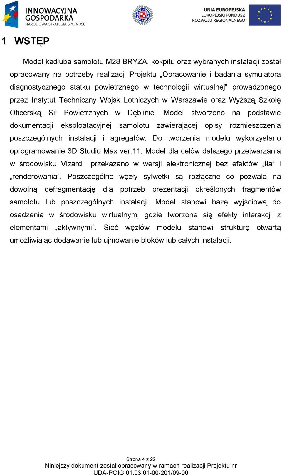 Model stworzono na podstawie dokumentacji eksploatacyjnej samolotu zawierającej opisy rozmieszczenia poszczególnych instalacji i agregatów.