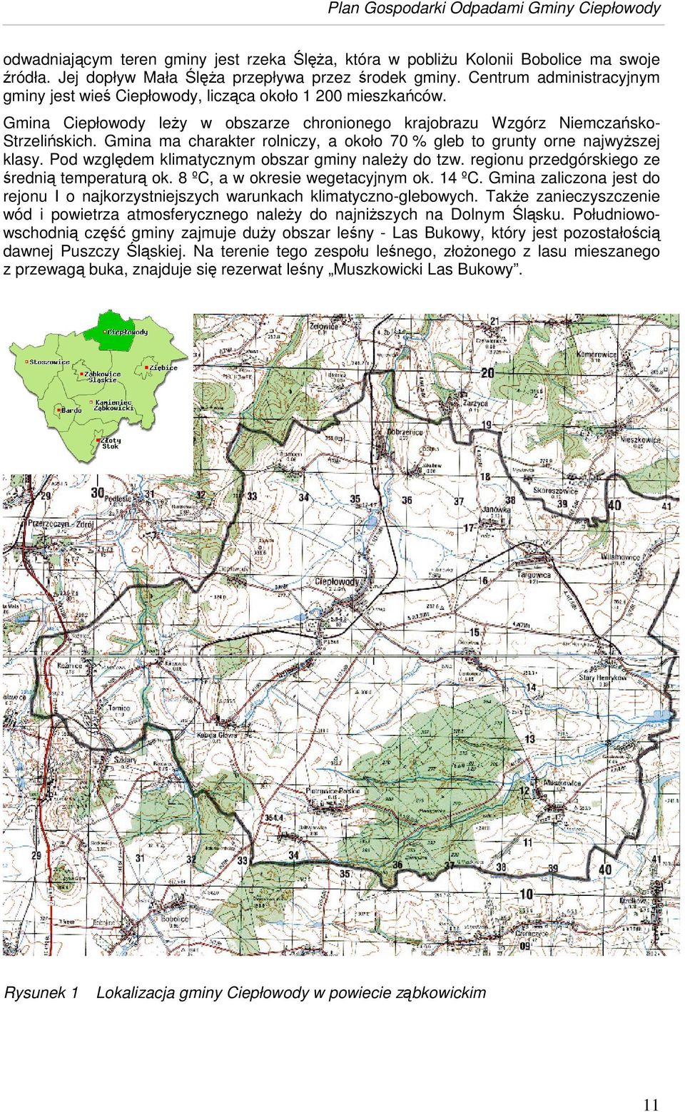 Gmina ma charakter rolniczy, a około 70 % gleb to grunty orne najwyszej klasy. Pod wzgldem klimatycznym obszar gminy naley do tzw. regionu przedgórskiego ze redni temperatur ok.