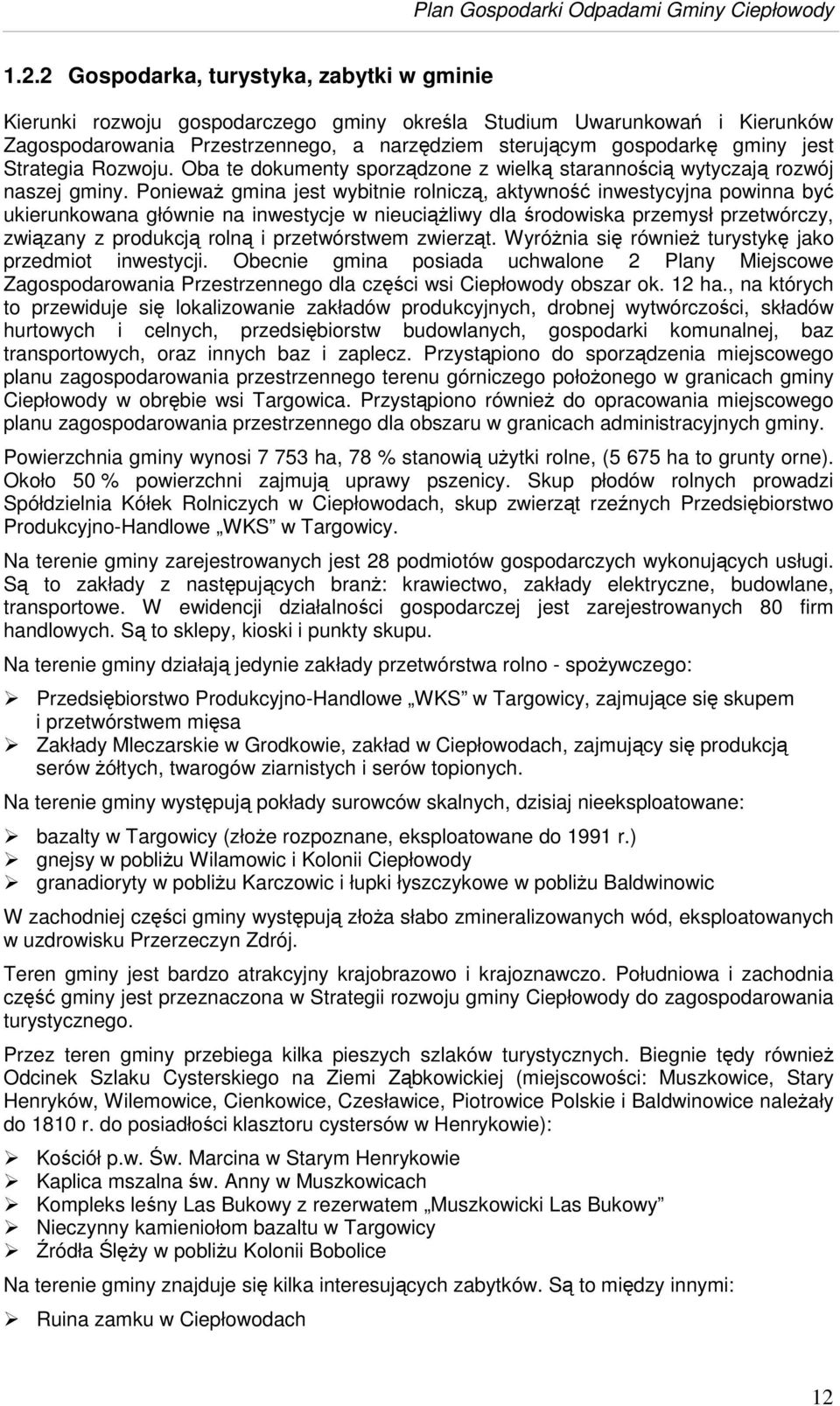 Poniewa gmina jest wybitnie rolnicz, aktywno inwestycyjna powinna by ukierunkowana głównie na inwestycje w nieuciliwy dla rodowiska przemysł przetwórczy, zwizany z produkcj roln i przetwórstwem