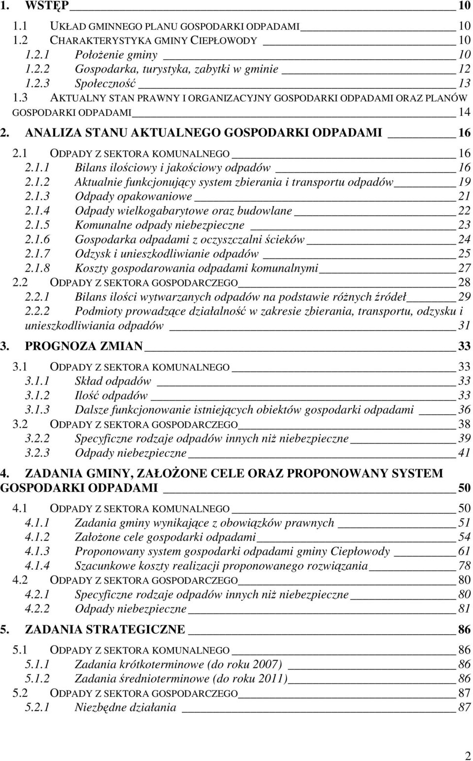 1.2 Aktualnie funkcjonujcy system zbierania i transportu odpadów 19 2.1.3 Odpady opakowaniowe 21 2.1.4 Odpady wielkogabarytowe oraz budowlane 22 2.1.5 Komunalne odpady niebezpieczne 23 2.1.6 Gospodarka odpadami z oczyszczalni cieków 24 2.