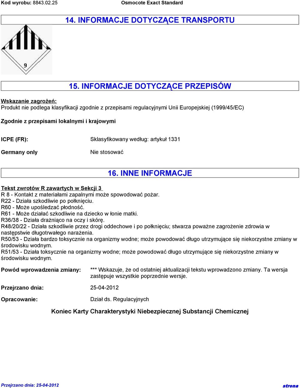 (FR): Sklasyfikowany według: artykuł 1331 Germany only 16. INNE INFORMACJE Tekst zwrotów R zawartych w Sekcji 3 R 8 - Kontakt z materiałami zapalnymi może spowodować pożar.