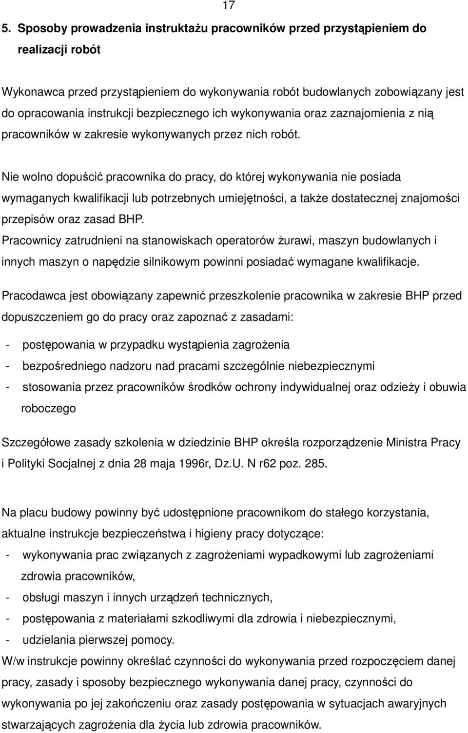 Nie wolno dopuścić pracownika do pracy, do której wykonywania nie posiada wymaganych kwalifikacji lub potrzebnych umiejętności, a takŝe dostatecznej znajomości przepisów oraz zasad BHP.