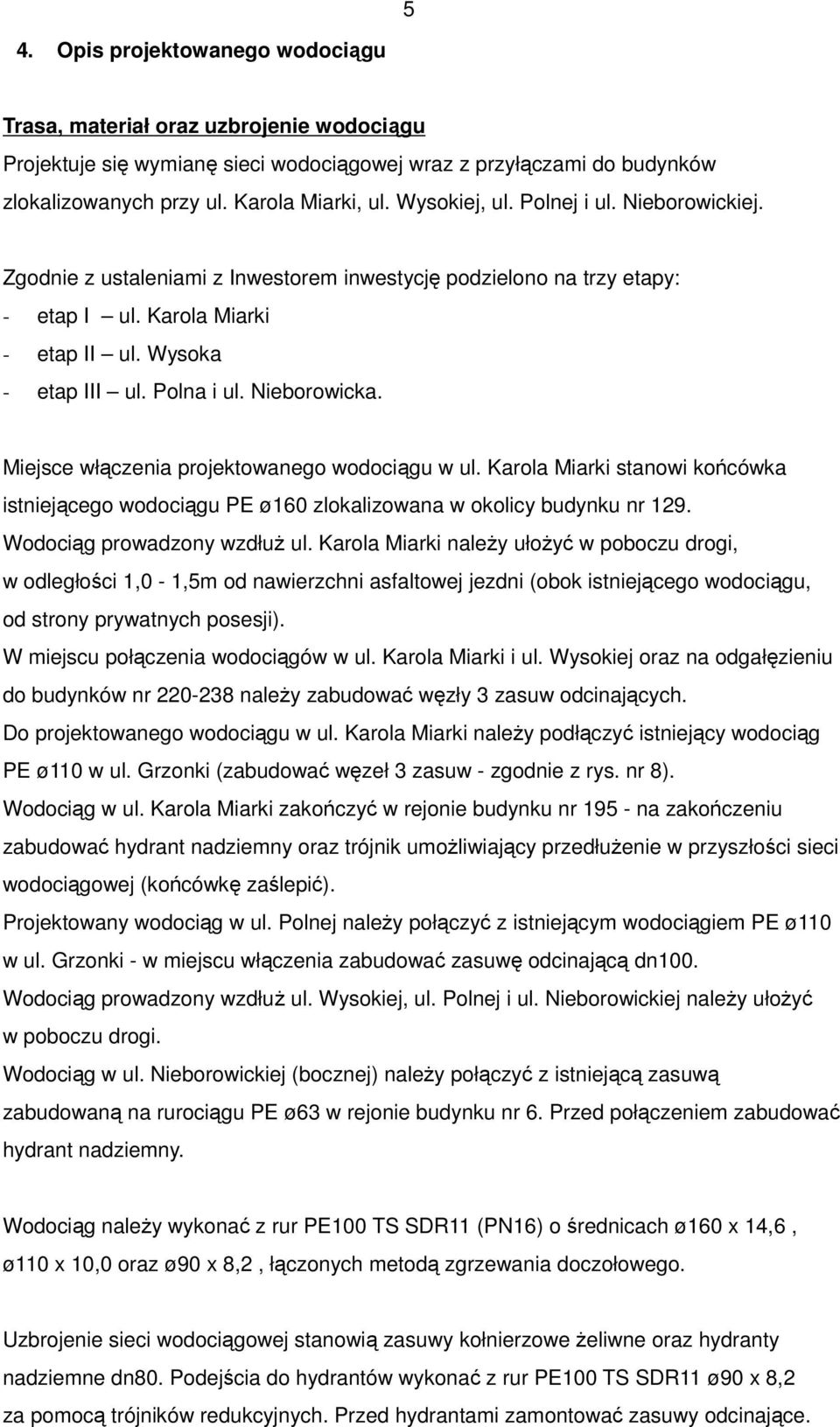 Nieborowicka. Miejsce włączenia projektowanego wodociągu w ul. Karola Miarki stanowi końcówka istniejącego wodociągu PE ø160 zlokalizowana w okolicy budynku nr 129. Wodociąg prowadzony wzdłuŝ ul.