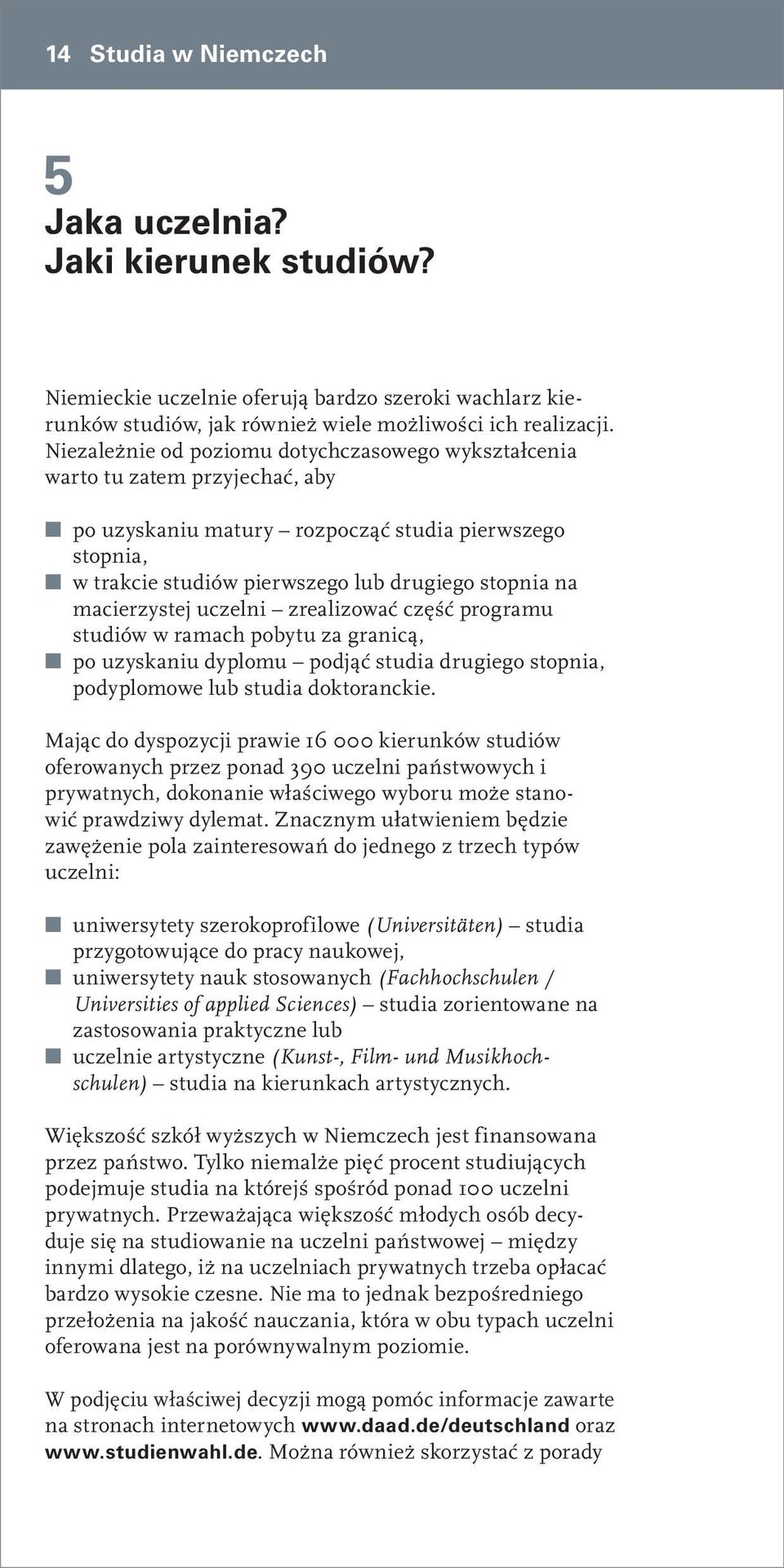 macierzystej uczelni zrealizować część programu studiów w ramach pobytu za granicą, po uzyskaniu dyplomu podjąć studia drugiego stopnia, podyplomowe lub studia doktoranckie.