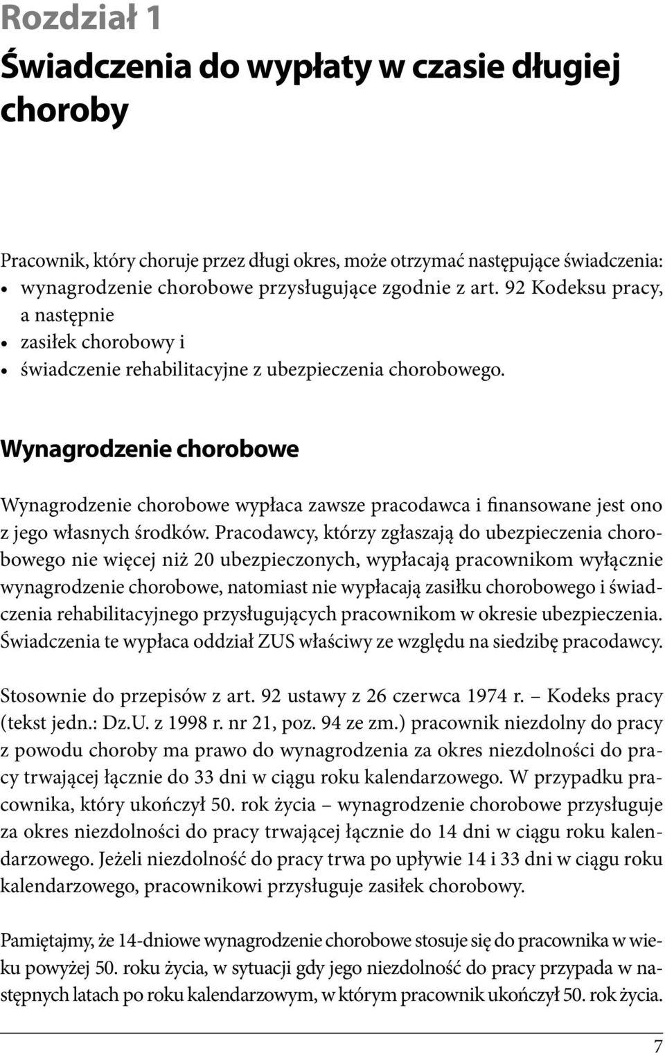 Wynagrodzenie chorobowe Wynagrodzenie chorobowe wypłaca zawsze pracodawca i finansowane jest ono z jego własnych środków.