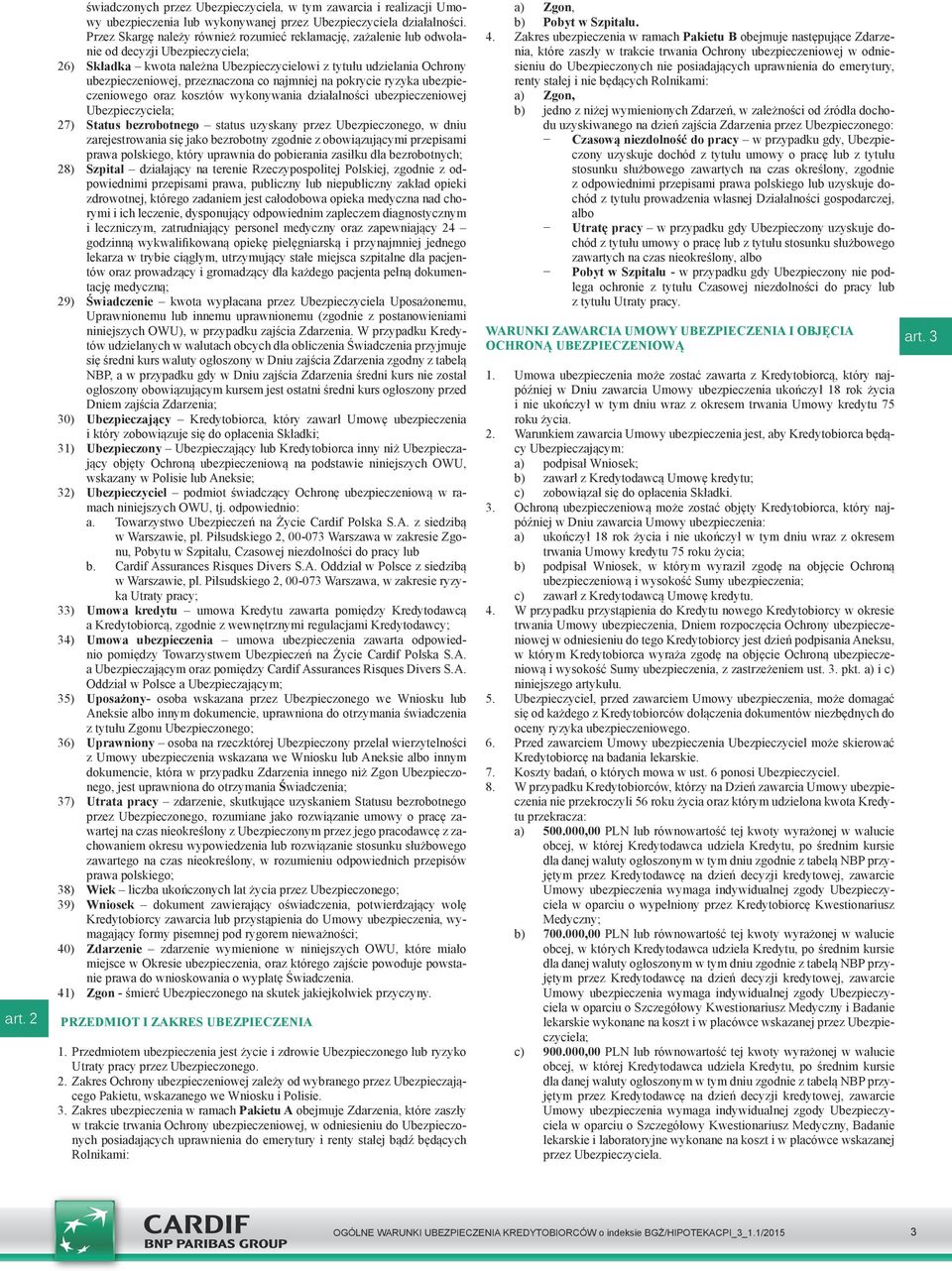 przeznaczona co najmniej na pokrycie ryzyka ubezpieczeniowego oraz kosztów wykonywania działalności ubezpieczeniowej Ubezpieczyciela; 27) Status bezrobotnego status uzyskany przez Ubezpieczonego, w