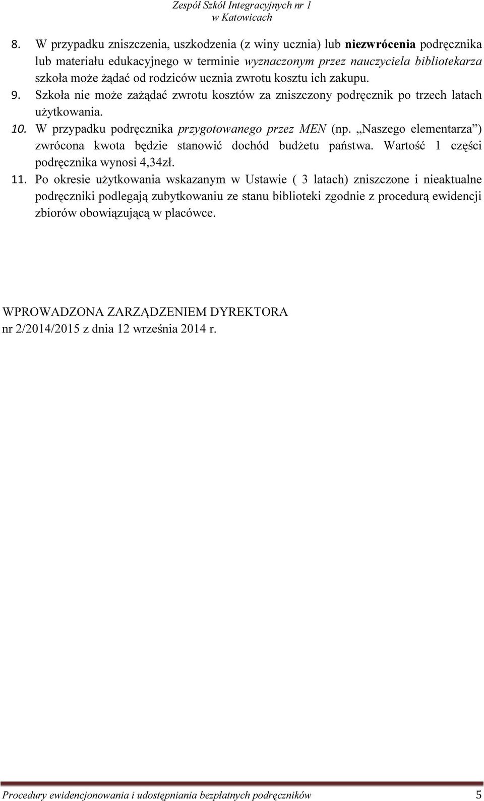 Naszego elementarza ) zwrócona kwota będzie stanowić dochód budżetu państwa. Wartość 1 części podręcznika wynosi 4,34zł. 11.