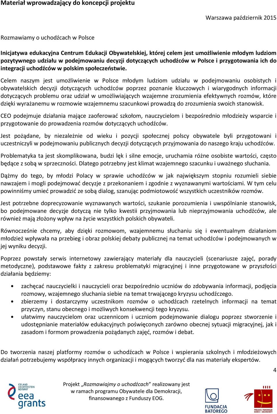 Celem naszym jest umożliwienie w Polsce młodym ludziom udziału w podejmowaniu osobistych i obywatelskich decyzji dotyczących uchodźców poprzez poznanie kluczowych i wiarygodnych informacji