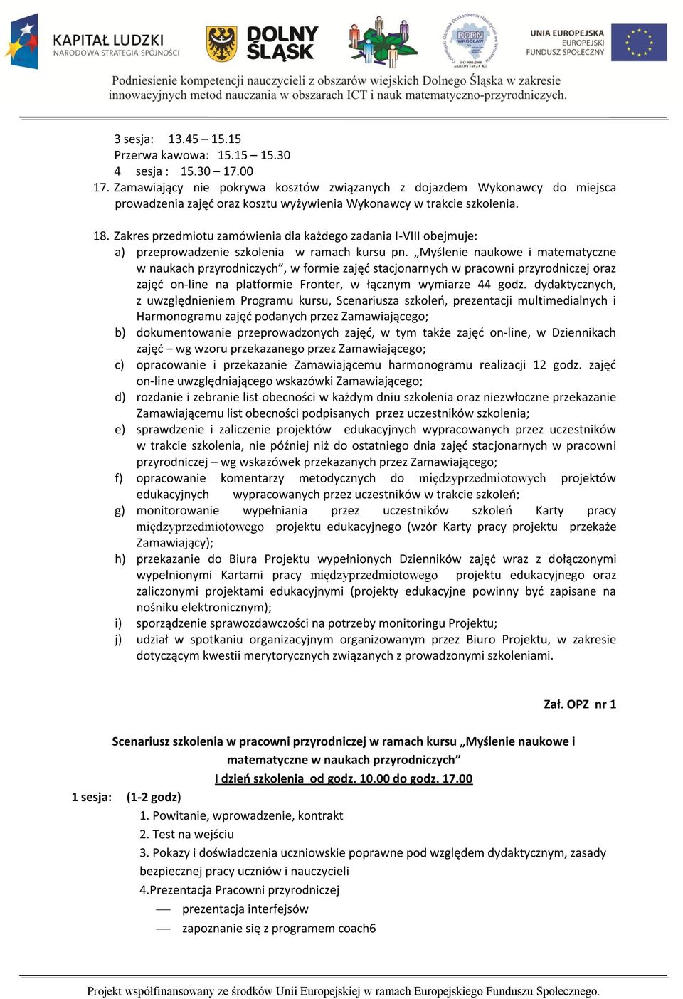 Zakres przedmiotu zamówienia dla każdego zadania I-VIII obejmuje: a) przeprowadzenie szkolenia w ramach kursu pn.