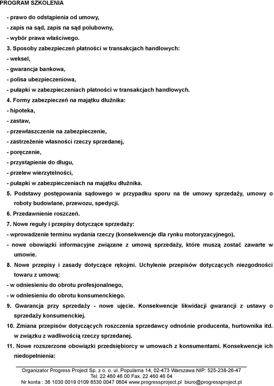 Formy zabezpieczeń na majątku dłużnika: - hipoteka, - zastaw, - przewłaszczenie na zabezpieczenie, - zastrzeżenie własności rzeczy sprzedanej, - poręczenie, - przystąpienie do długu, - przelew