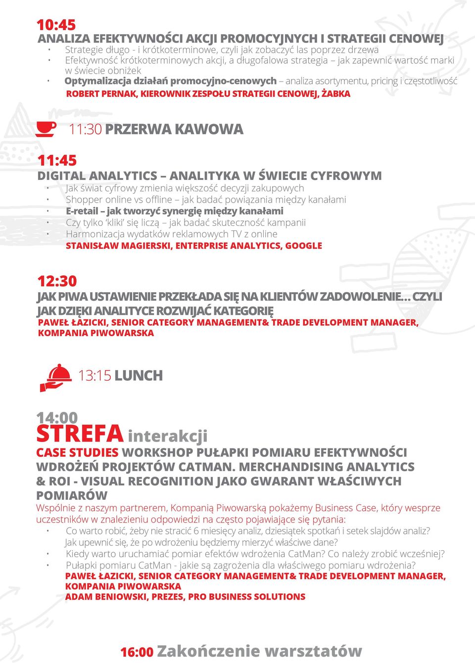 11:30 PRZERWA KAWOWA 11:45 DIGITAL ANALYTICS ANALITYKA W ŚWIECIE CYFROWYM Jak świat cyfrowy zmienia większość decyzji zakupowych Shopper online vs offline jak badać powiązania między kanałami