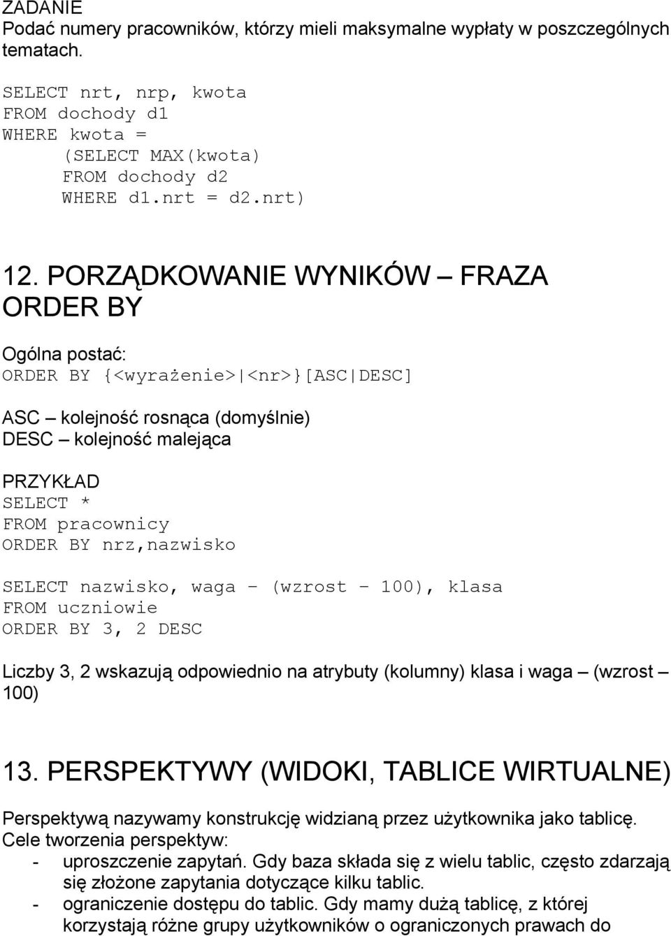 nrz,nazwisko SELECT nazwisko, waga (wzrost 100), klasa ORDER BY 3, 2 DESC Liczby 3, 2 wskazują odpowiednio na atrybuty (kolumny) klasa i waga (wzrost 100) 13.