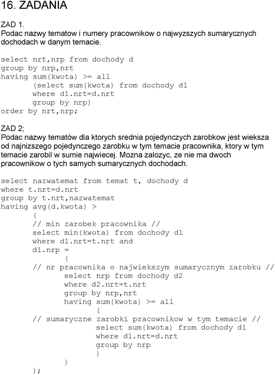 nrt group by nrp) order by nrt,nrp; ZAD 2; Podac nazwy tematów dla ktorych srednia pojedynczych zarobkow jest wieksza od najnizszego pojedynczego zarobku w tym temacie pracownika, ktory w tym temacie