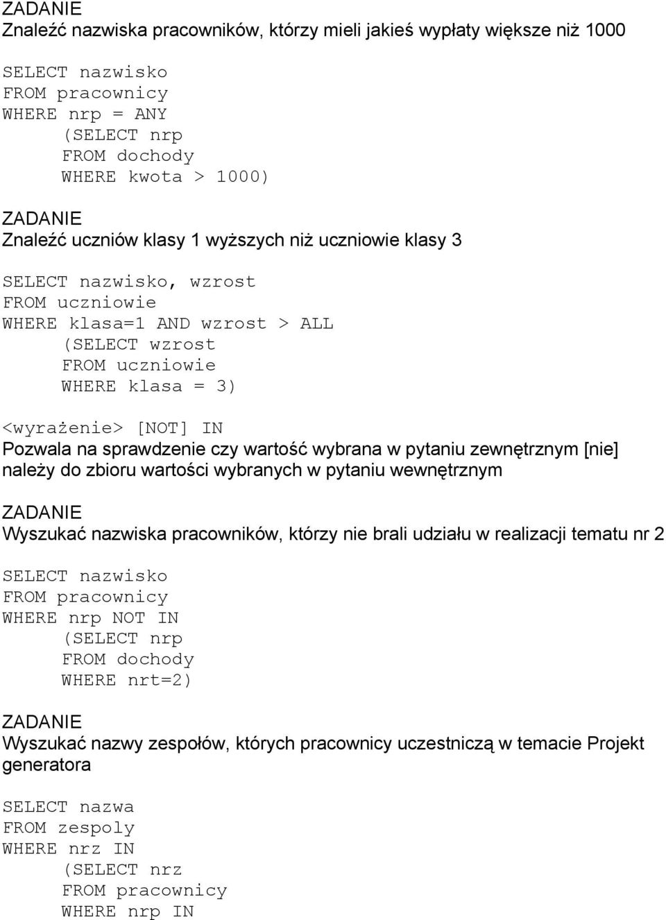 zewnętrznym [nie] należy do zbioru wartości wybranych w pytaniu wewnętrznym Wyszukać nazwiska pracowników, którzy nie brali udziału w realizacji tematu nr 2 SELECT nazwisko FROM pracownicy WHERE