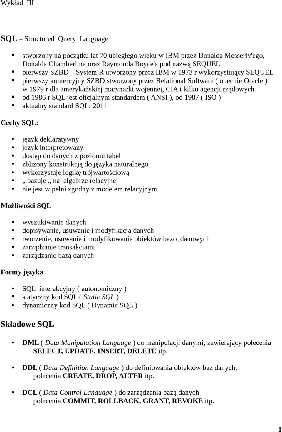 rządowych od 1986 r SQL jest oficjalnym standardem ( ANSI ), od 1987 ( ISO ) aktualny standard SQL: 2011 Cechy SQL: język deklaratywny język interpretowany dostęp do danych z poziomu tabel zbliżony