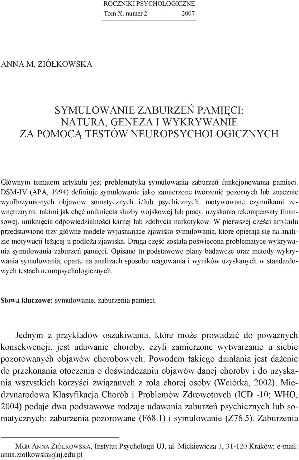 DSM-IV (APA, 1994) definiuje symulowanie jako zamierzone tworzenie pozornych lub znacznie wyolbrzymionych objawów somatycznych i/ lub psychicznych, motywowane czynnikami zewntrznymi, takimi jak ch