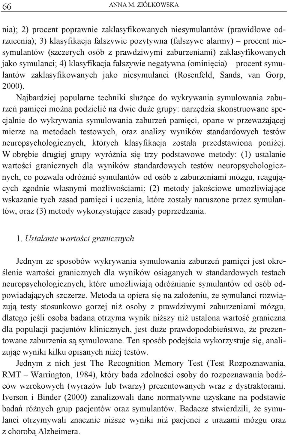 prawdziwymi zaburzeniami) zaklasyfikowanych jako symulanci; 4) klasyfikacja fałszywie negatywna (ominicia) procent symulantów zaklasyfikowanych jako niesymulanci (Rosenfeld, Sands, van Gorp, 2000).