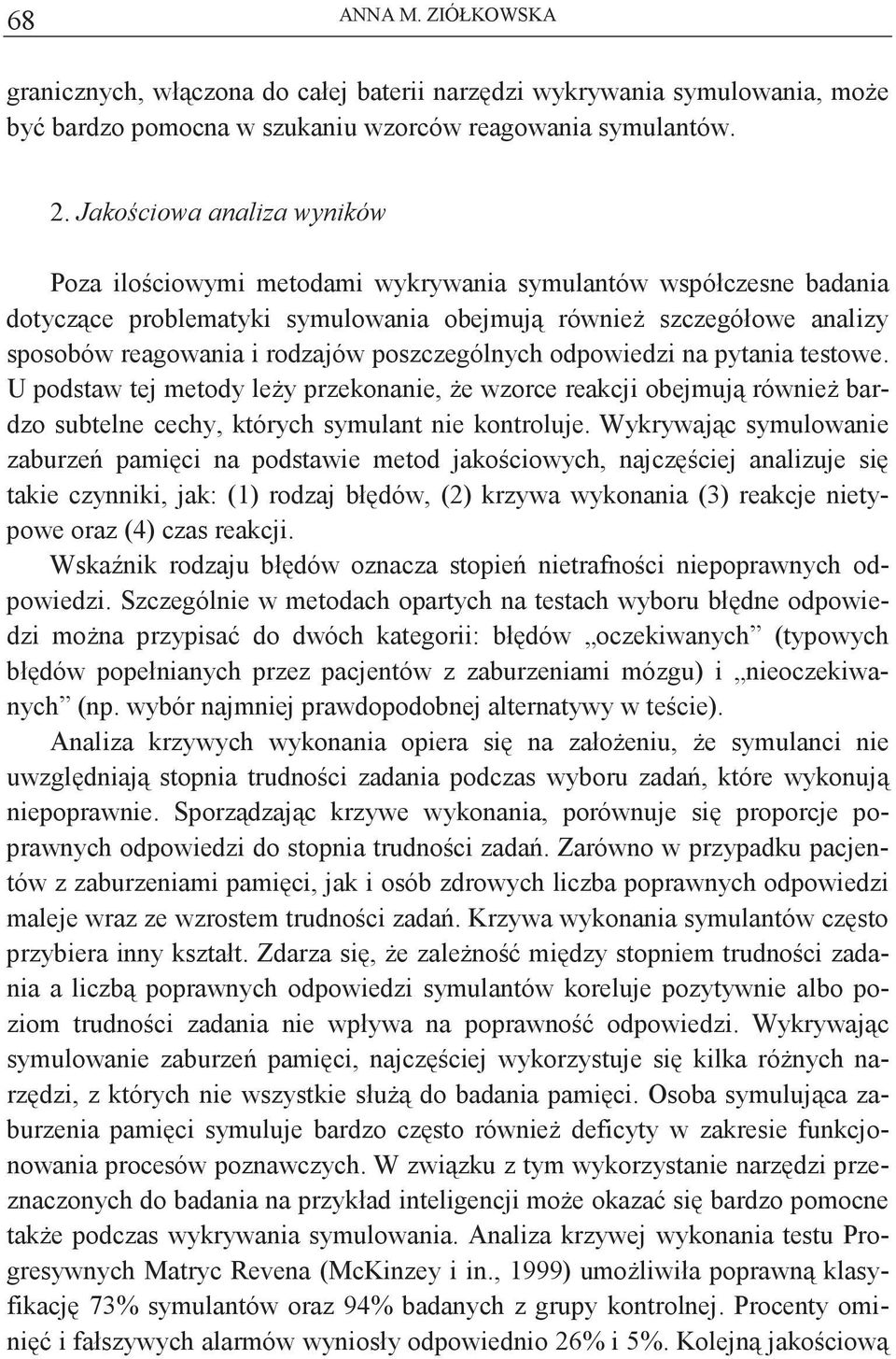 poszczególnych odpowiedzi na pytania testowe. U podstaw tej metody ley przekonanie, e wzorce reakcji obejmuj równie bardzo subtelne cechy, których symulant nie kontroluje.