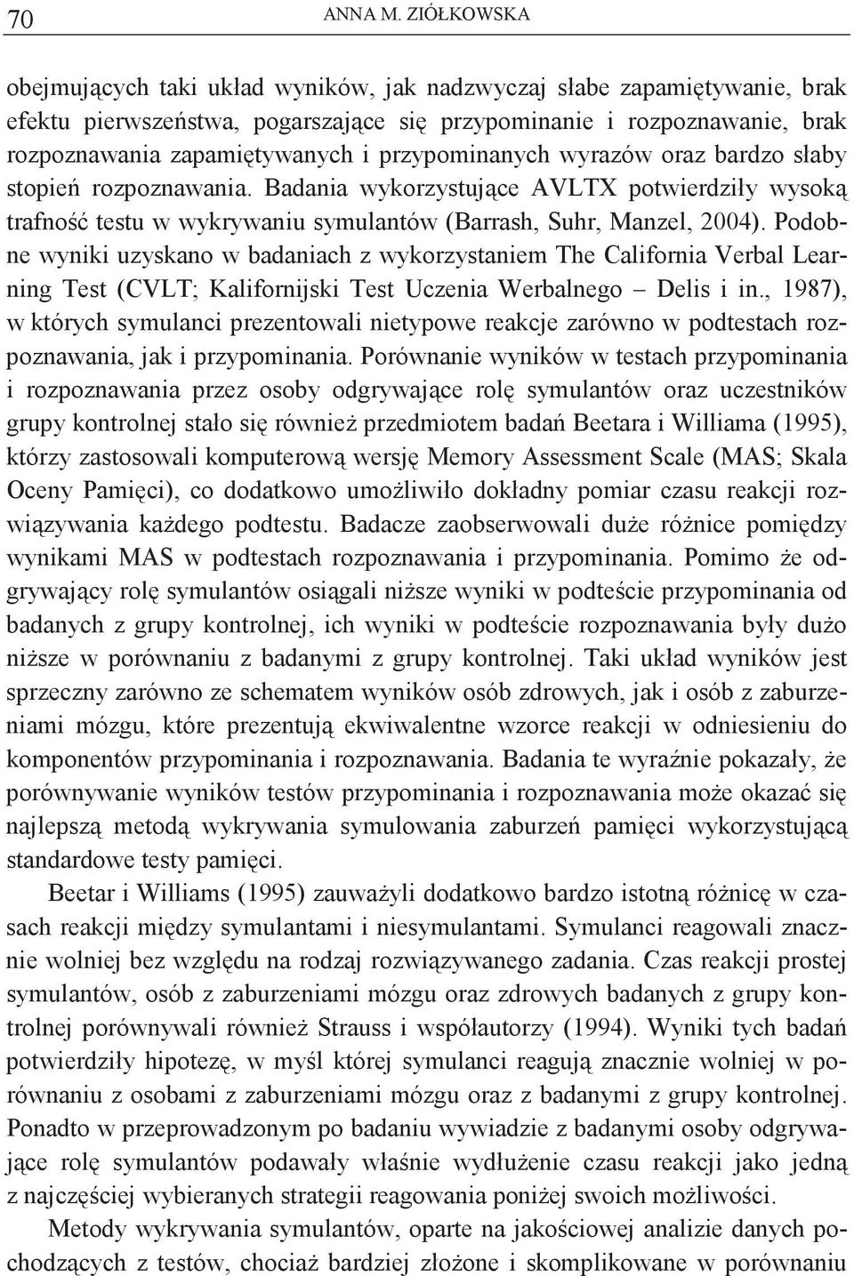 przypominanych wyrazów oraz bardzo słaby stopie rozpoznawania. Badania wykorzystujce AVLTX potwierdziły wysok trafno testu w wykrywaniu symulantów (Barrash, Suhr, Manzel, 2004).