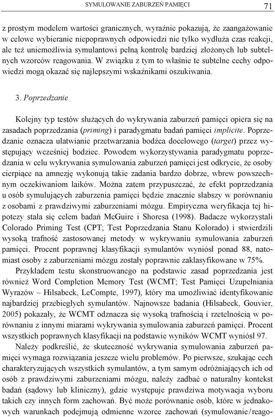 Poprzedzanie Kolejny typ testów słucych do wykrywania zaburze pamici opiera si na zasadach poprzedzania (priming) i paradygmatu bada pamici implicite.