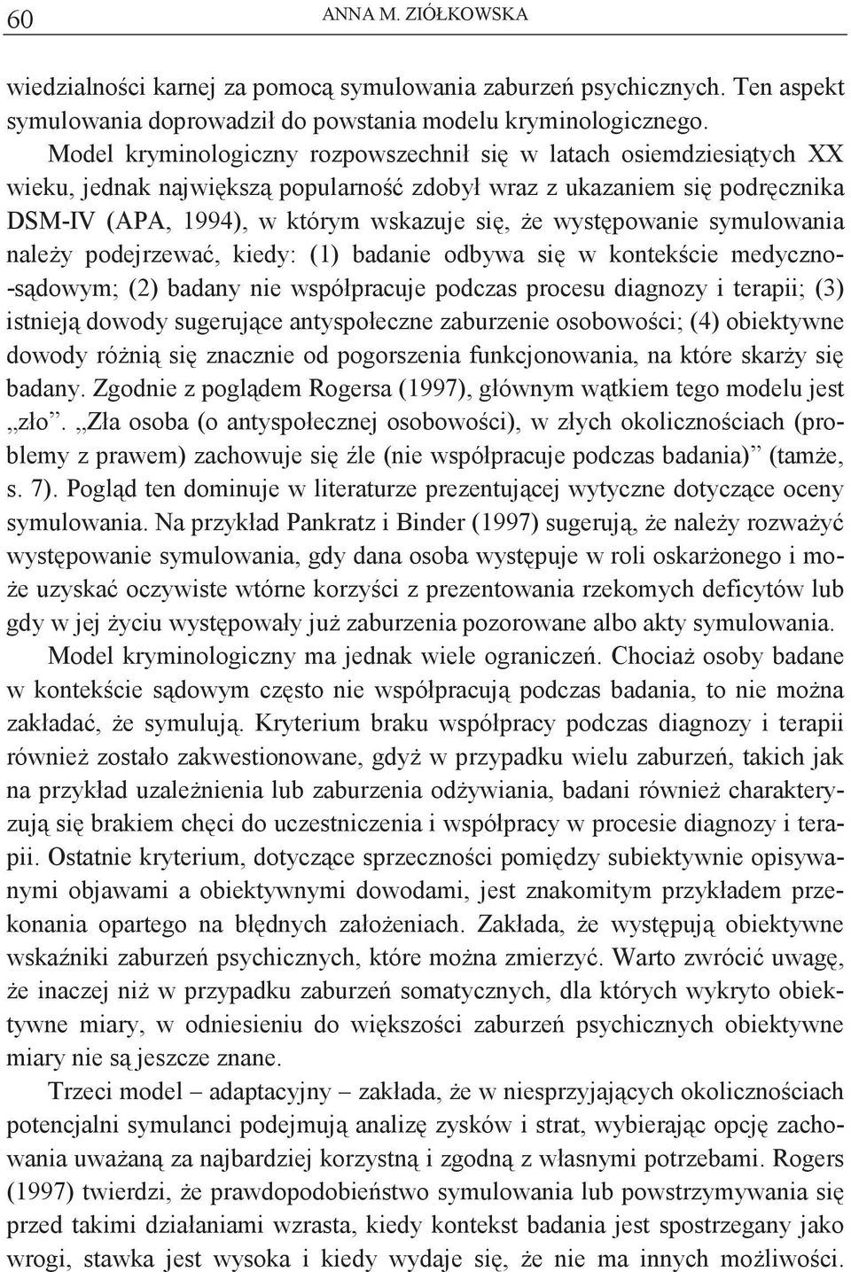 symulowania naley podejrzewa, kiedy: (1) badanie odbywa si w kontekcie medyczno- -sdowym; (2) badany nie współpracuje podczas procesu diagnozy i terapii; (3) istniej dowody sugerujce antyspołeczne