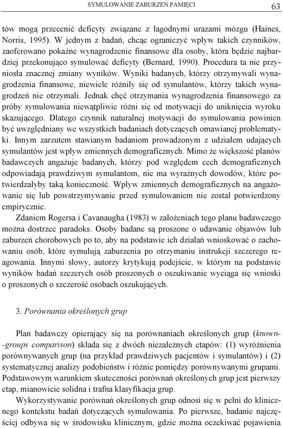 Procedura ta nie przyniosła znacznej zmiany wyników. Wyniki badanych, którzy otrzymywali wynagrodzenia finansowe, niewiele róniły si od symulantów, którzy takich wynagrodze nie otrzymali.