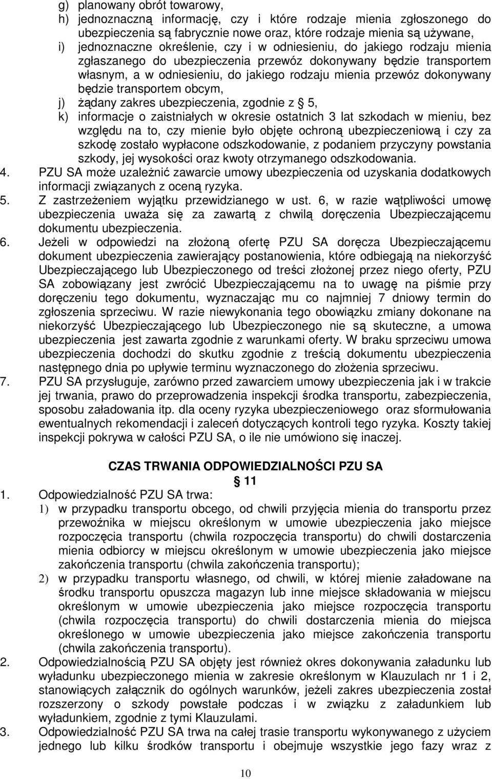 transportem obcym, j) Ŝądany zakres ubezpieczenia, zgodnie z 5, k) informacje o zaistniałych w okresie ostatnich 3 lat szkodach w mieniu, bez względu na to, czy mienie było objęte ochroną