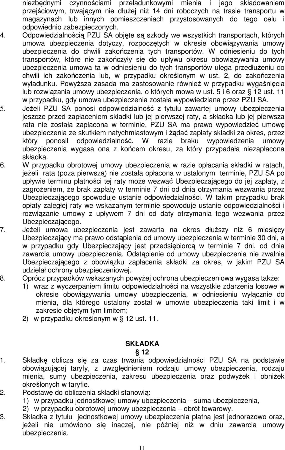 Odpowiedzialnością PZU SA objęte są szkody we wszystkich transportach, których umowa ubezpieczenia dotyczy, rozpoczętych w okresie obowiązywania umowy ubezpieczenia do chwili zakończenia tych